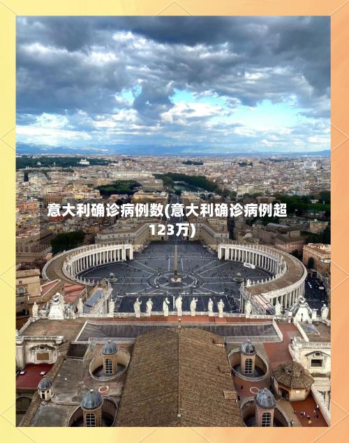 意大利确诊病例数(意大利确诊病例超123万)