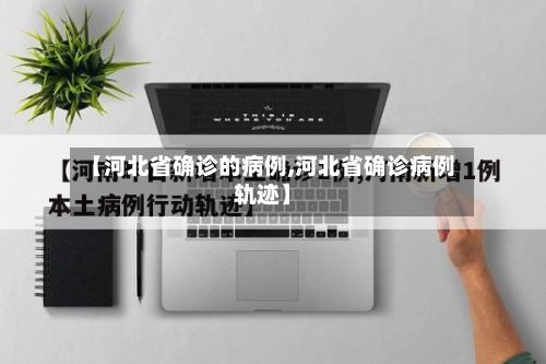 【河北省确诊的病例,河北省确诊病例轨迹】-第2张图片