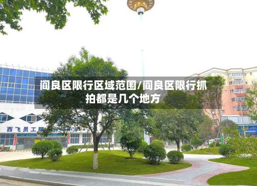 阎良区限行区域范围/阎良区限行抓拍都是几个地方