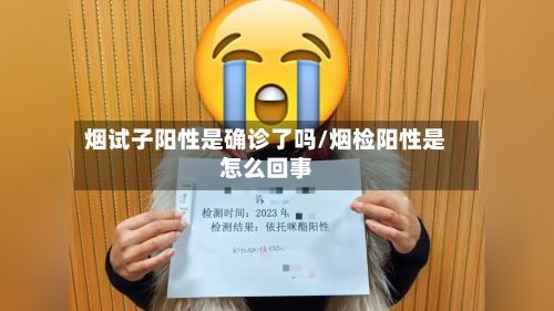 烟试子阳性是确诊了吗/烟检阳性是怎么回事