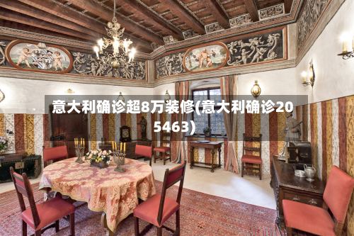 意大利确诊超8万装修(意大利确诊205463)-第2张图片