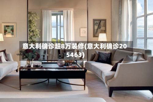 意大利确诊超8万装修(意大利确诊205463)