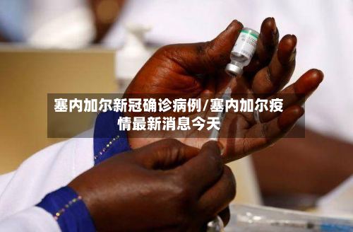 塞内加尔新冠确诊病例/塞内加尔疫情最新消息今天-第2张图片