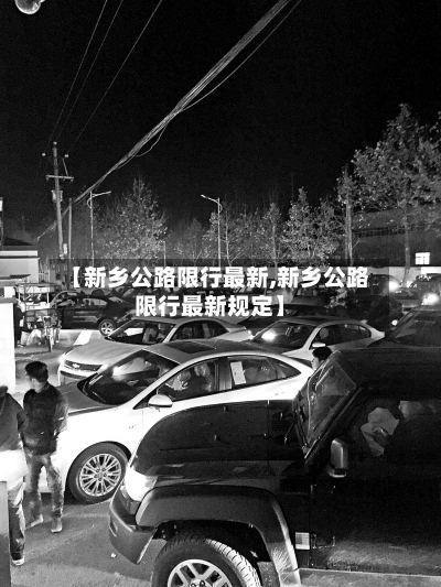 【新乡公路限行最新,新乡公路限行最新规定】-第2张图片