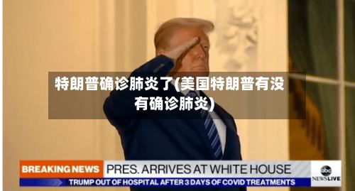 特朗普确诊肺炎了(美国特朗普有没有确诊肺炎)