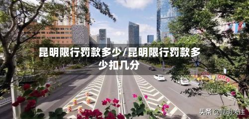 昆明限行罚款多少/昆明限行罚款多少扣几分