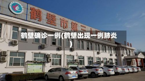 鹤壁确诊一例(鹤壁出现一例肺炎)