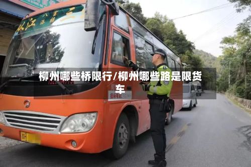 柳州哪些桥限行/柳州哪些路是限货车