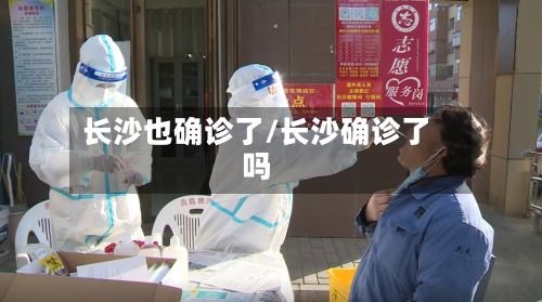 长沙也确诊了/长沙确诊了吗