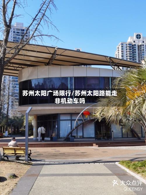 苏州太阳广场限行/苏州太阳路能走非机动车吗