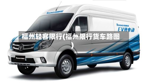福州轻客限行(福州限行货车路图)