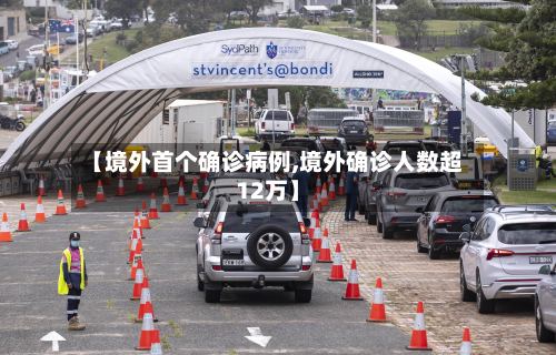 【境外首个确诊病例,境外确诊人数超12万】
