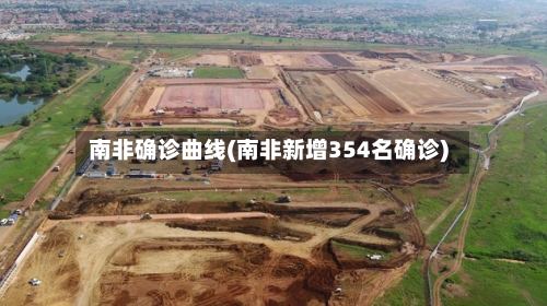 南非确诊曲线(南非新增354名确诊)