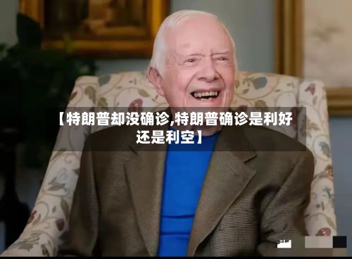 【特朗普却没确诊,特朗普确诊是利好还是利空】