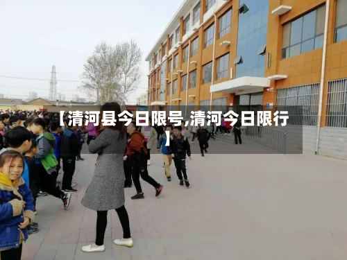 【清河县今日限号,清河今日限行】-第2张图片