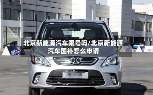 北京新能源汽车限号吗/北京新能源汽车国补怎么申请