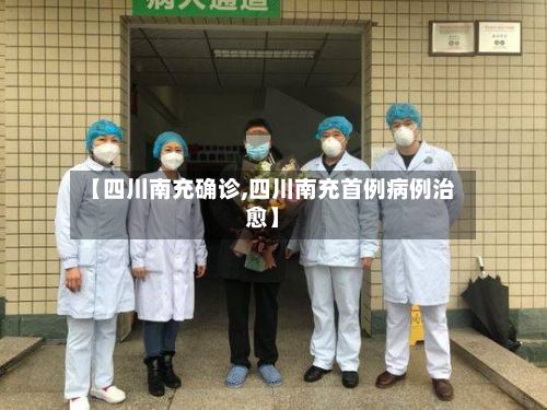 【四川南充确诊,四川南充首例病例治愈】-第3张图片