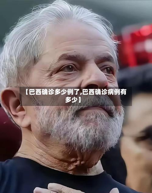 【巴西确诊多少例了,巴西确诊病例有多少】