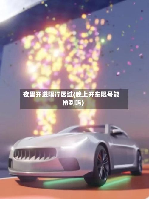 夜里开进限行区域(晚上开车限号能拍到吗)