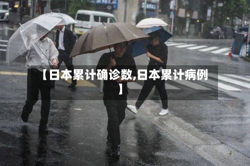 【日本累计确诊数,日本累计病例】