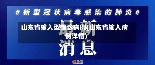 山东省输入型确诊病例(山东省输入病例详情)