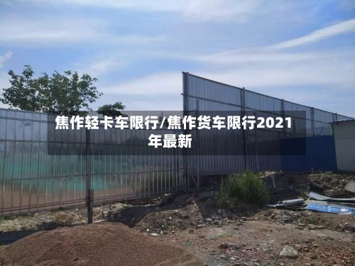 焦作轻卡车限行/焦作货车限行2021年最新-第2张图片
