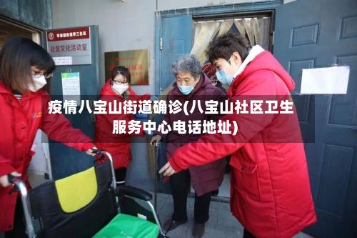 疫情八宝山街道确诊(八宝山社区卫生服务中心电话地址)
