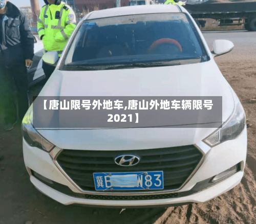 【唐山限号外地车,唐山外地车辆限号2021】-第2张图片