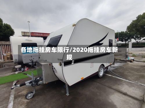 各地拖挂房车限行/2020拖挂房车新规